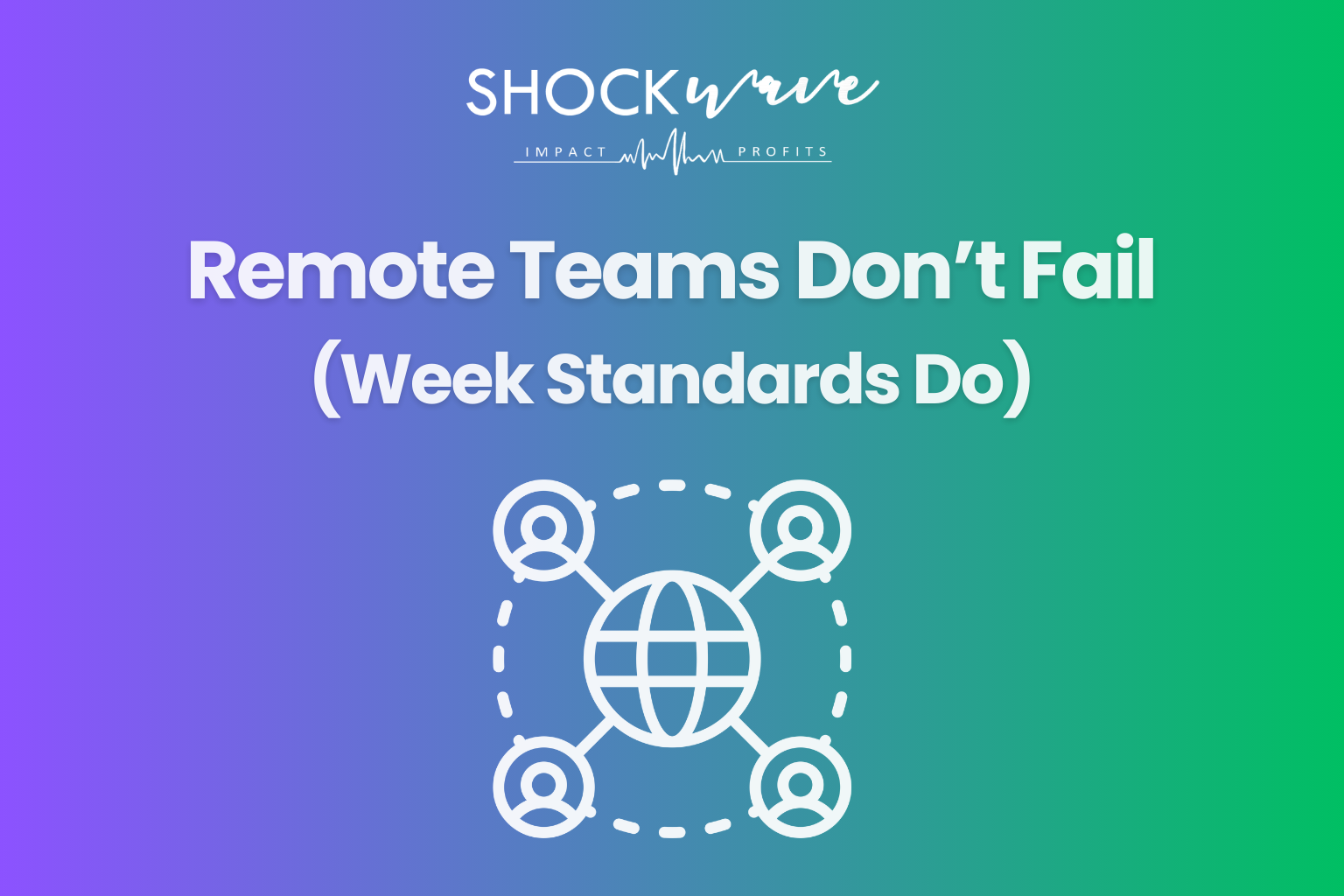 Graphic titled Remote Teams Don’t Fail. Weak Standards Do. with an icon representing global connectivity and team structure.